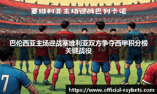 巴伦西亚主场迎战塞维利亚双方争夺西甲积分榜关键战役